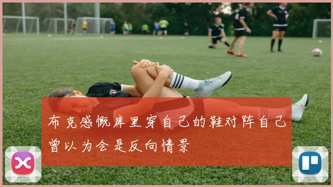 布克感慨库里穿自己的鞋对阵自己曾以为会是反向情景
