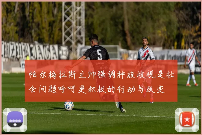 帕尔梅拉斯主帅强调种族歧视是社会问题呼吁更积极的行动与改变